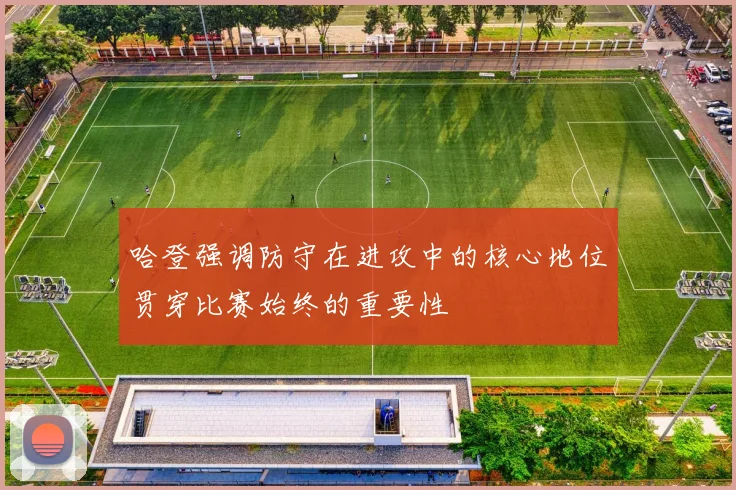 哈登强调防守在进攻中的核心地位贯穿比赛始终的重要性