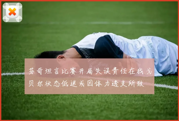 芬奇坦言比赛开局失误责任在我戈贝尔状态低迷或因体力透支所致